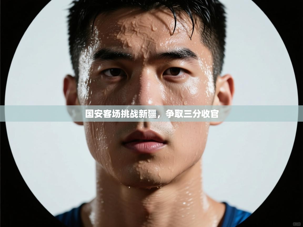 国安客场挑战新疆，争取三分收官  第2张